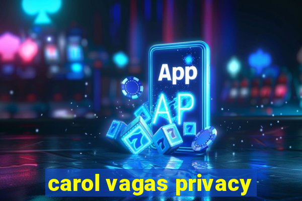 carol vagas privacy